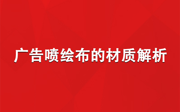 渭源广告渭源渭源喷绘布的材质解析